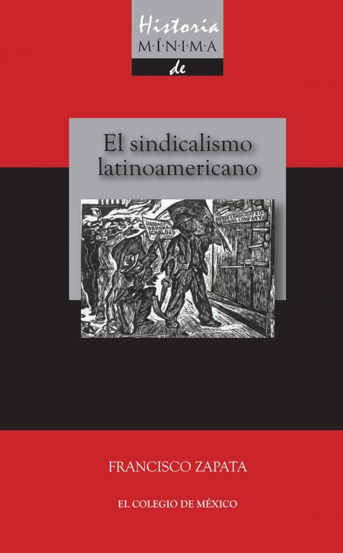Cover of the book Historia mínima del sindicalismo latinoamericano by Francisco Zapata, El Colegio de México