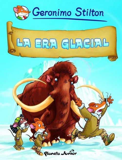 Cover of the book La era glacial by Geronimo Stilton, Grupo Planeta