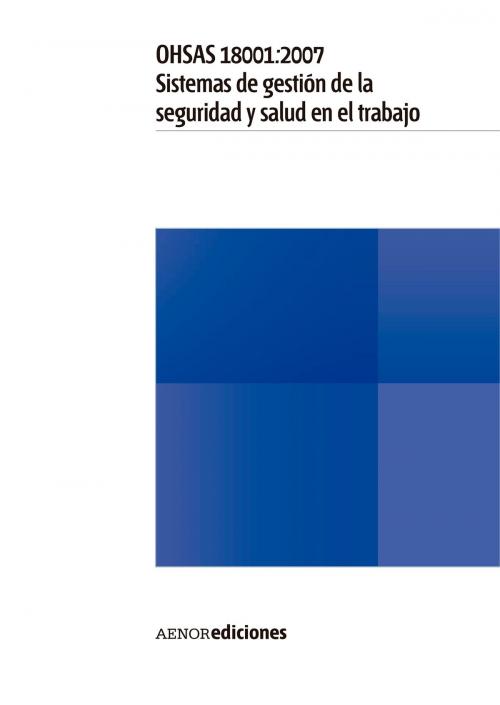 Cover of the book OHSAS 18001:2007 Sistemas de gestión de la seguridad y salud en el trabajo by OHSAS Project Group, AENORediciones