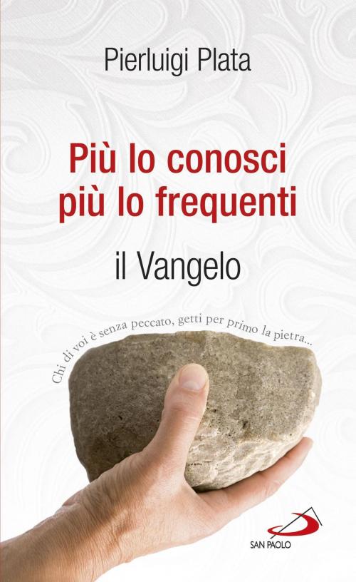 Cover of the book Più lo conosci, più lo frequenti. Il Vangelo by Pierluigi Plata, San Paolo Edizioni