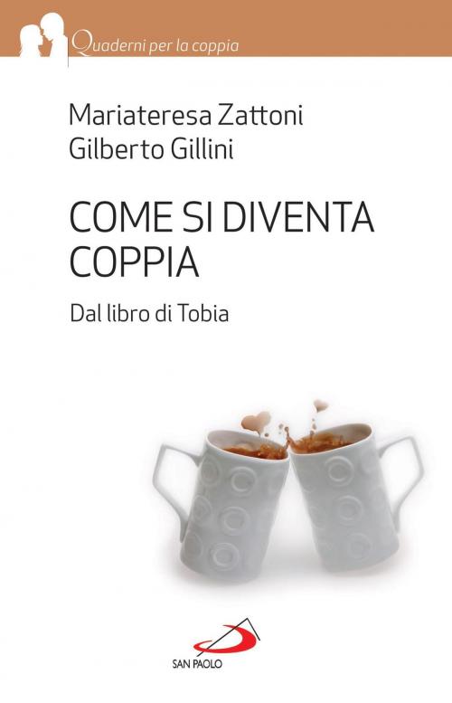 Cover of the book Come si diventa coppia. Dal libro di Tobia by Mariateresa Zattoni, Gilberto Gillini, San Paolo Edizioni