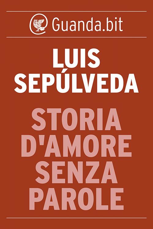 Cover of the book Storia d'amore senza parole by Luis Sepúlveda, Guanda