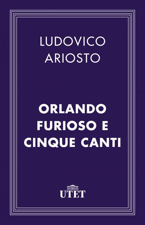 Cover of the book Orlando Furioso e Cinque Canti by Ludovico Ariosto, UTET