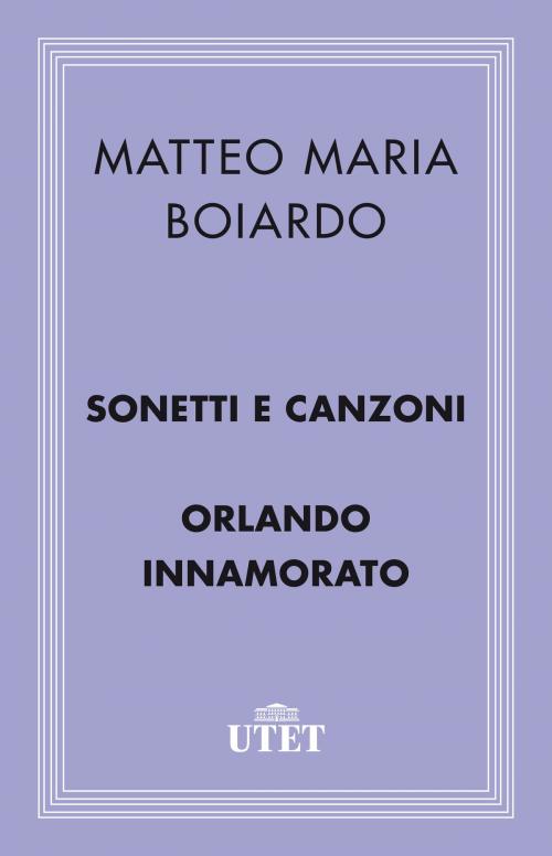 Cover of the book Sonetti, canzoni e Orlando innamorato by Matteo Maria Boiardo, UTET