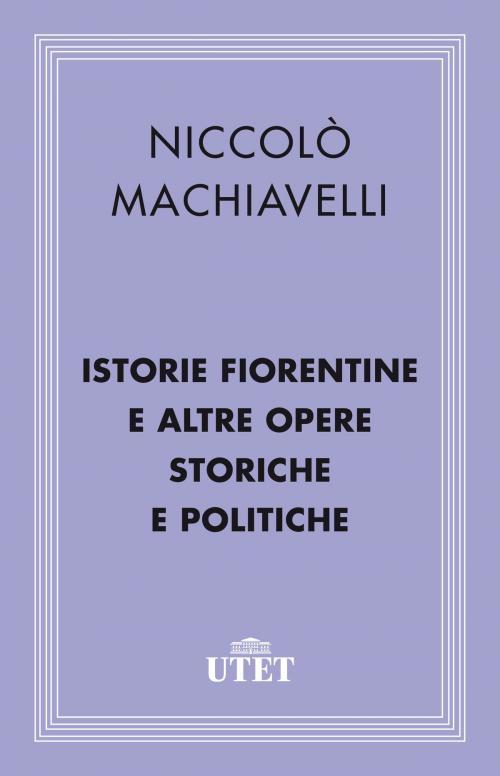 Cover of the book Istorie fiorentine e altre opere storiche e politiche by Niccolò Machiavelli, UTET