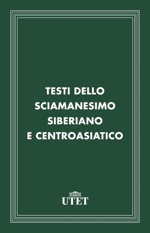 Cover of the book Testi dello sciamanesimo siberiano e centroasiatico by Aa. Vv., UTET