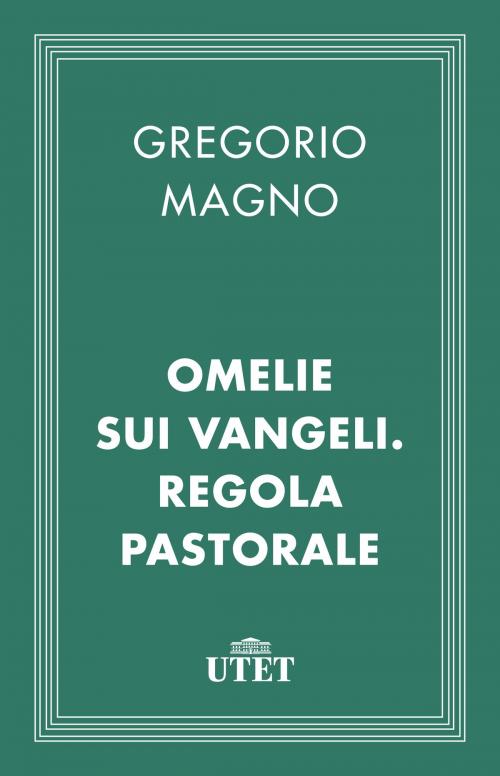 Cover of the book Omelie sui Vangeli. Regola pastorale by Gregorio Magno, UTET