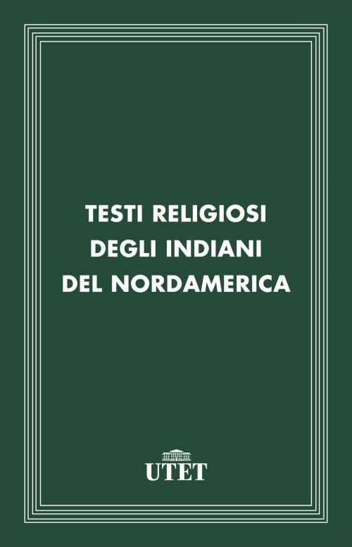 Cover of the book Testi religiosi degli Indiani del Nordamerica by Aa. Vv., UTET