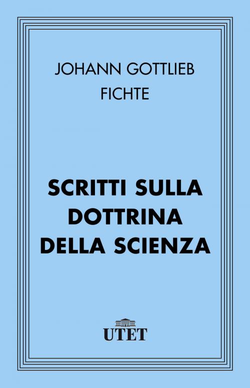 Cover of the book Scritti sulla dottrina della scienza by Johann Gottlieb Fichte, UTET