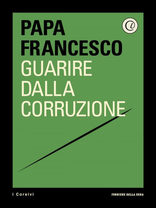 Cover of the book Guarire dalla corruzione by Papa Francesco, Corriere della Sera, Corriere della Sera