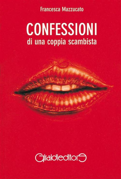 Cover of the book Confessioni di una coppia scambista by Francesca Mazzucato, Giraldi Editore