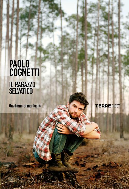 Cover of the book Il ragazzo selvatico by Paolo Cognetti, Terre di mezzo