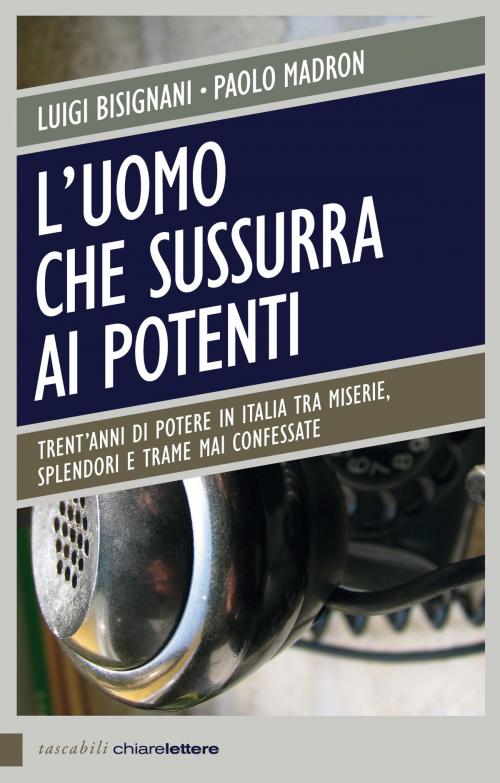 Cover of the book L'uomo che sussurra ai potenti by Luigi Bisignani, Paolo Madron, Chiarelettere