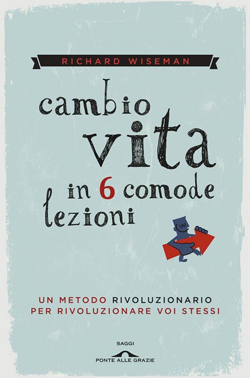 Cover of the book Cambio vita in 6 comode lezioni by Richard Wiseman, Ponte alle Grazie