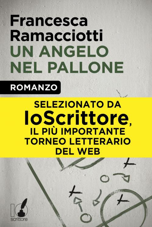 Cover of the book Un angelo nel pallone by Francesca Ramacciotti, Io Scrittore
