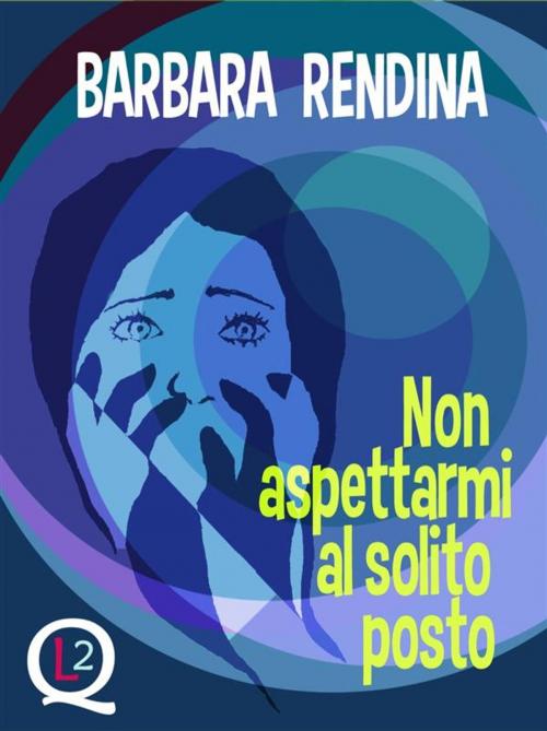 Cover of the book Non aspettarmi al solito posto by Barbara Rendina, Robin Edizioni