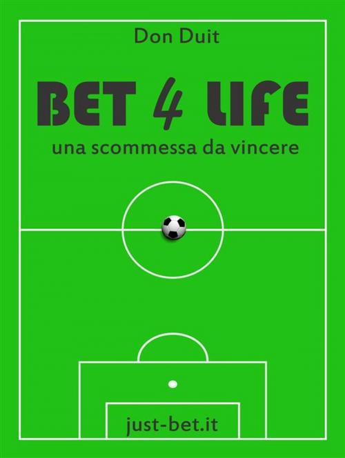 Cover of the book Bet 4 life - una scommessa da vincere by Don Duit, Don Duit