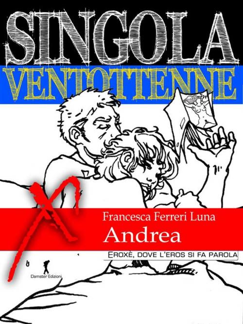 Cover of the book Singola ventottenne. Andrea. by Francesca Ferreri Luna, Eroxè