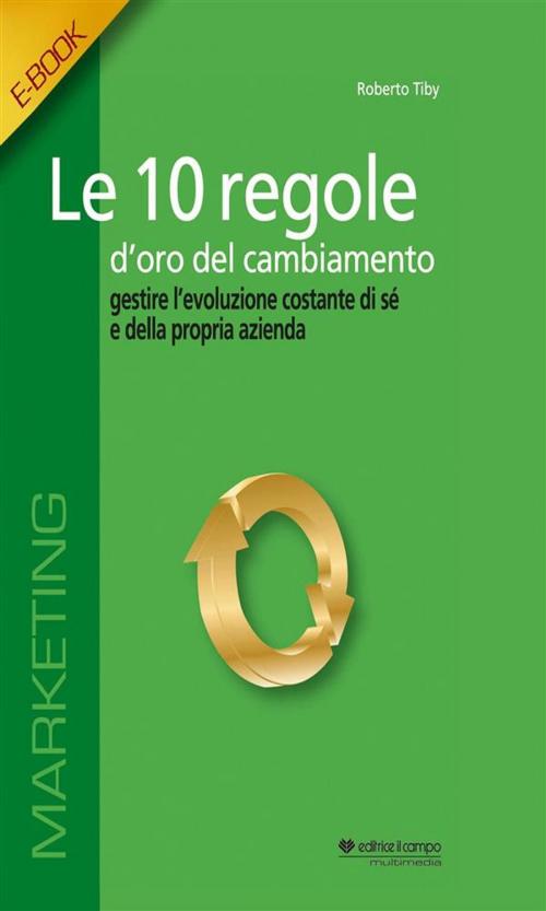 Cover of the book Le 10 regole d'oro del cambiamento by Roberto Tiby, Editrice Il Campo