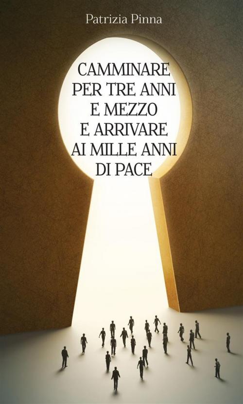 Cover of the book Camminare per tre anni e mezzo e arrivare ai mille anni di pace by Patrizia Pinna, Youcanprint