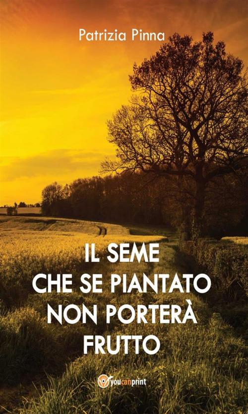 Cover of the book Il seme che se piantato non porterà frutto by Patrizia Pinna, Youcanprint
