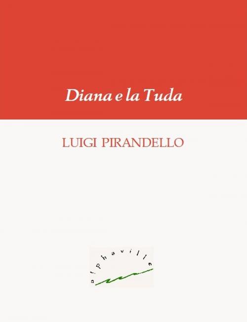 Cover of the book Diana e la Tuda by Luigi Pirandello, Alphaville Edizioni Digitali