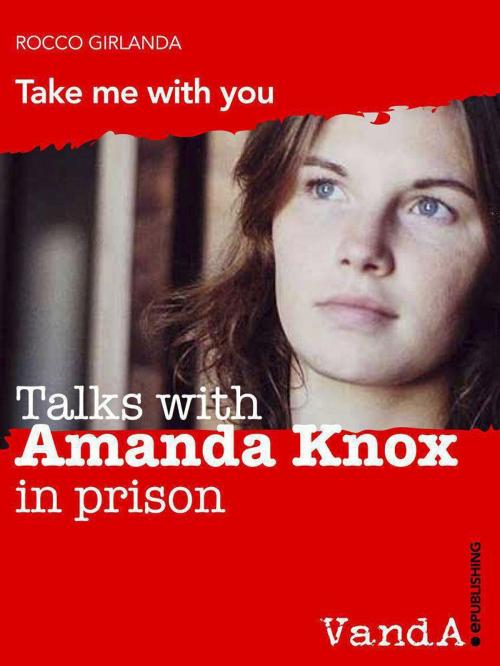 Cover of the book Talks with Amanda Knox in prison by Rocco Girlanda, VandA ePublishing