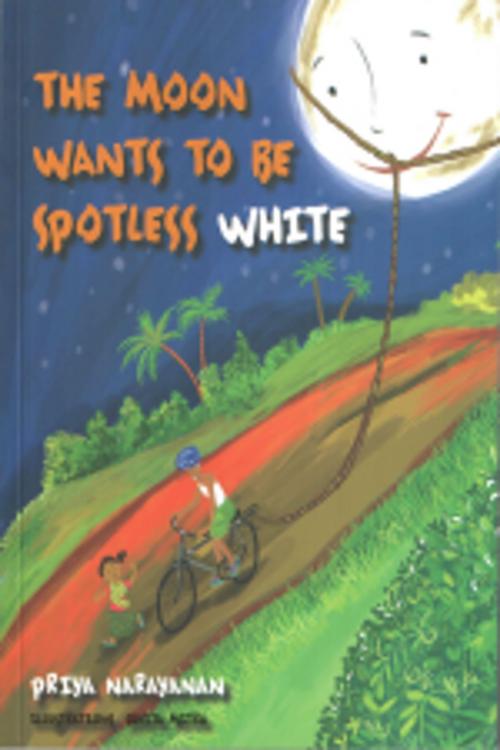 Cover of the book THE MOON WANTS TO BE SPOTLESS WHITE by Priya Narayanan, Leadstart Publishing Pvt Ltd