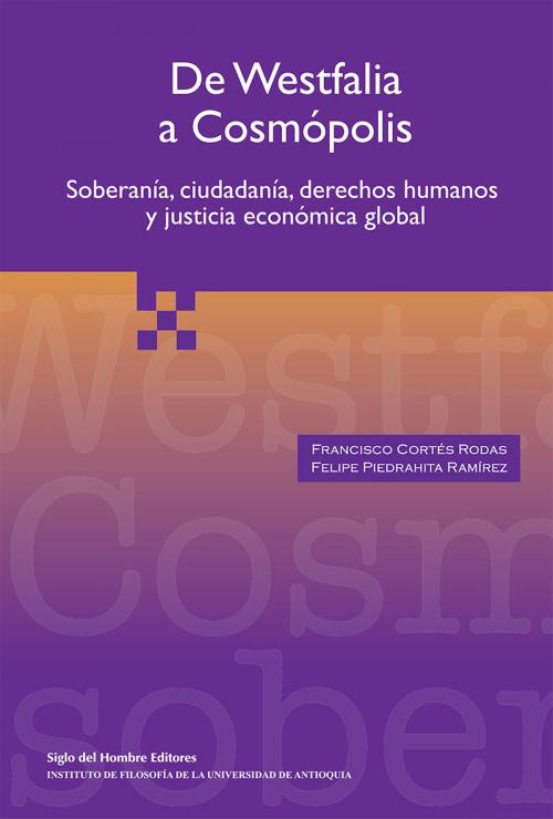 Cover of the book De Westfalia a Cosmópolis by Francisco Cortés Rodas, Felipe Piedrahita Ramírez, Siglo del Hombre Editores