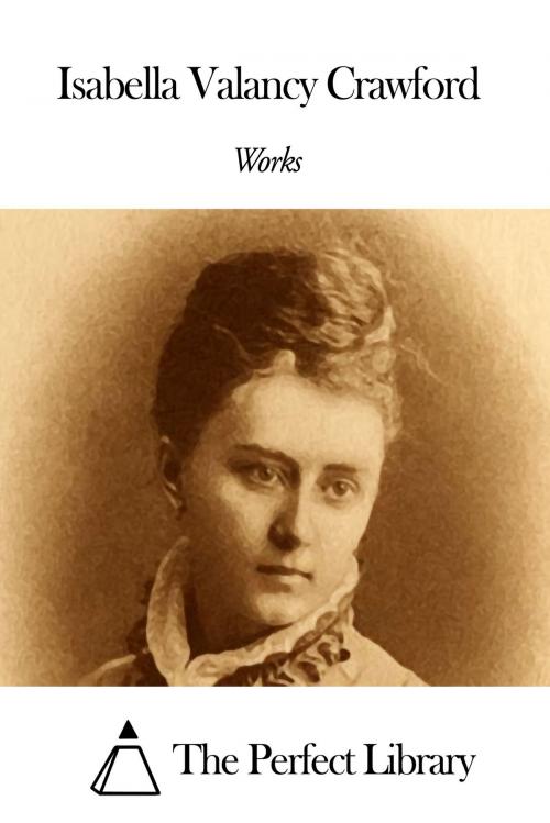 Cover of the book Works of Isabella Valancy Crawford by Isabella Valancy Crawford, The Perfect Library