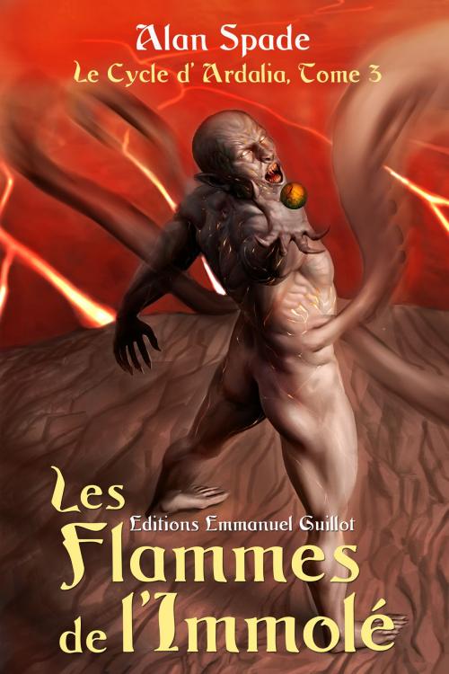 Cover of the book Le Cycle d'Ardalia, tome 3 : Les Flammes de l'Immolé by Alan Spade, Editions Emmanuel Guillot