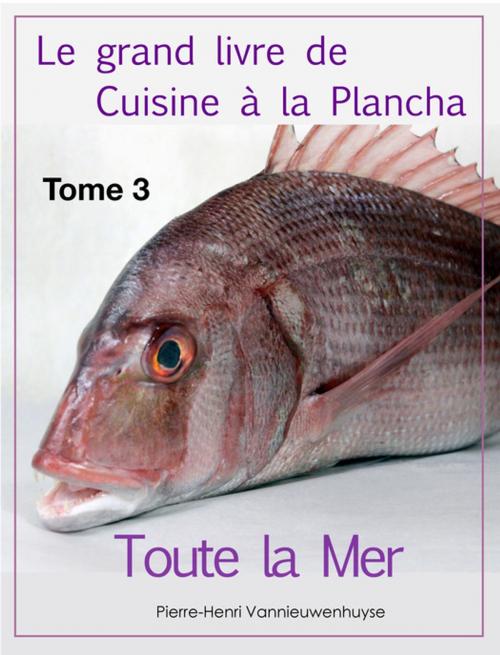 Cover of the book Le grand livre de Cuisine à la Plancha : Tome 3. by Pierre-Henri Vannieuwenhuyse, Vannieuwenhuyse Pierre-Henri