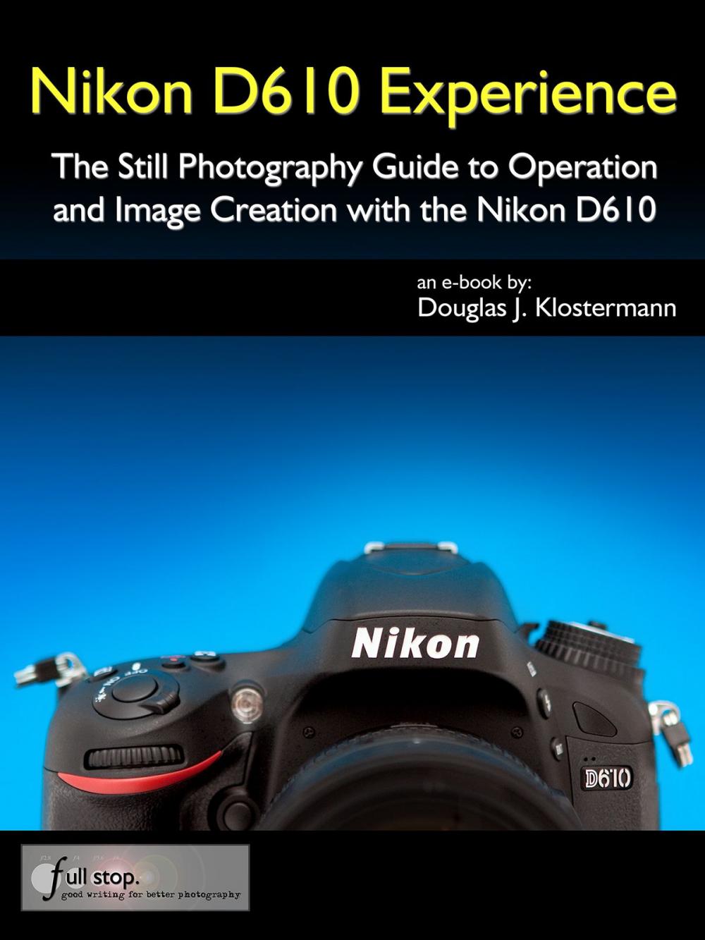Big bigCover of Nikon D610 Experience - The Still Photography Guide to Operation and Image Creation with the Nikon D610