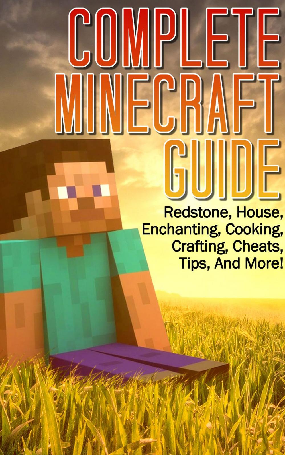 Big bigCover of Complete Minecraft Guide: Redstone, House,Cheats, Tips, And More! (Includes Enchanting, Cooking, Crafting Guide)