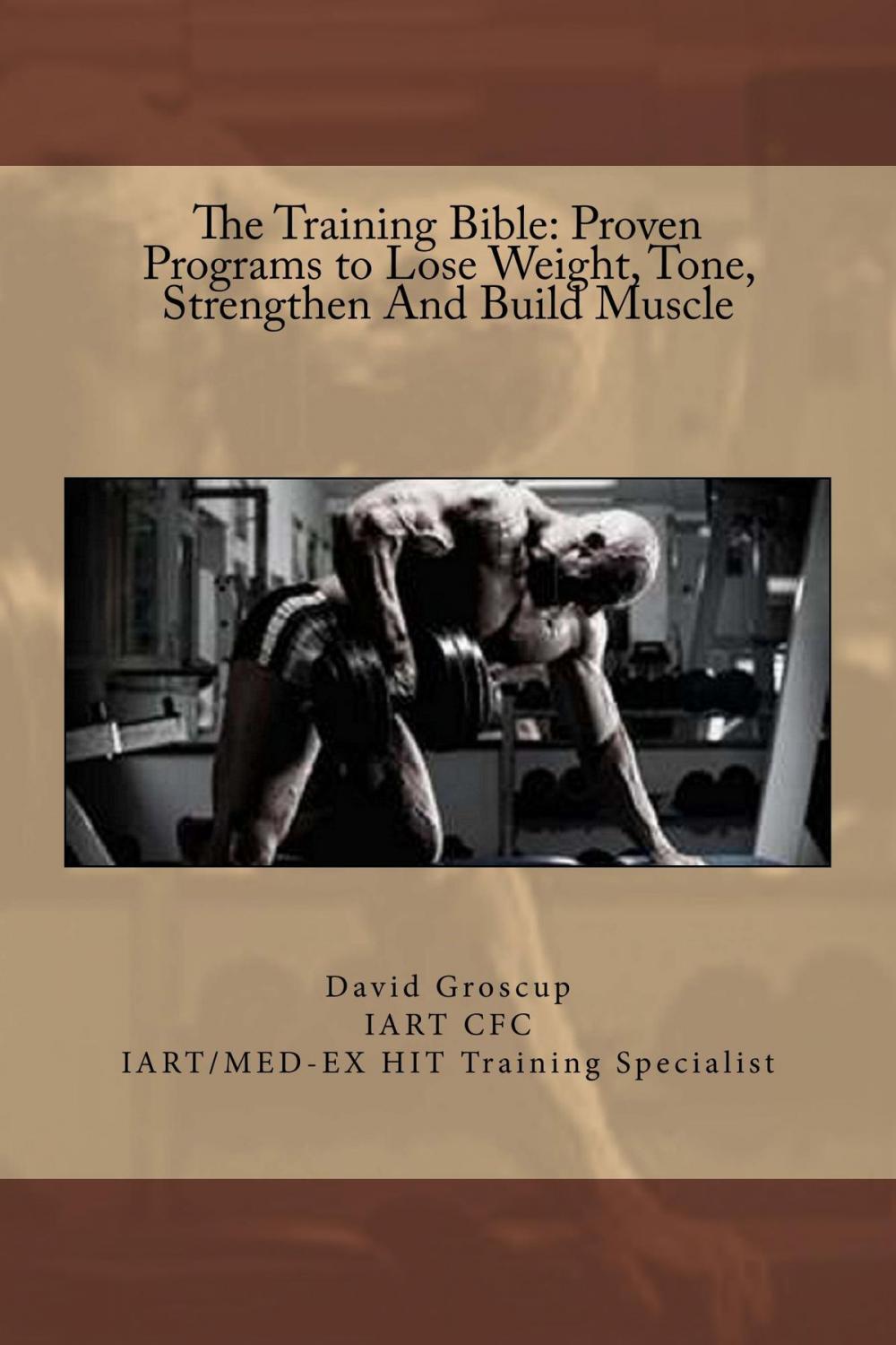 Big bigCover of The Training Bible: Proven Programs to Lose Weight, Tone, Strengthen And Build Muscle