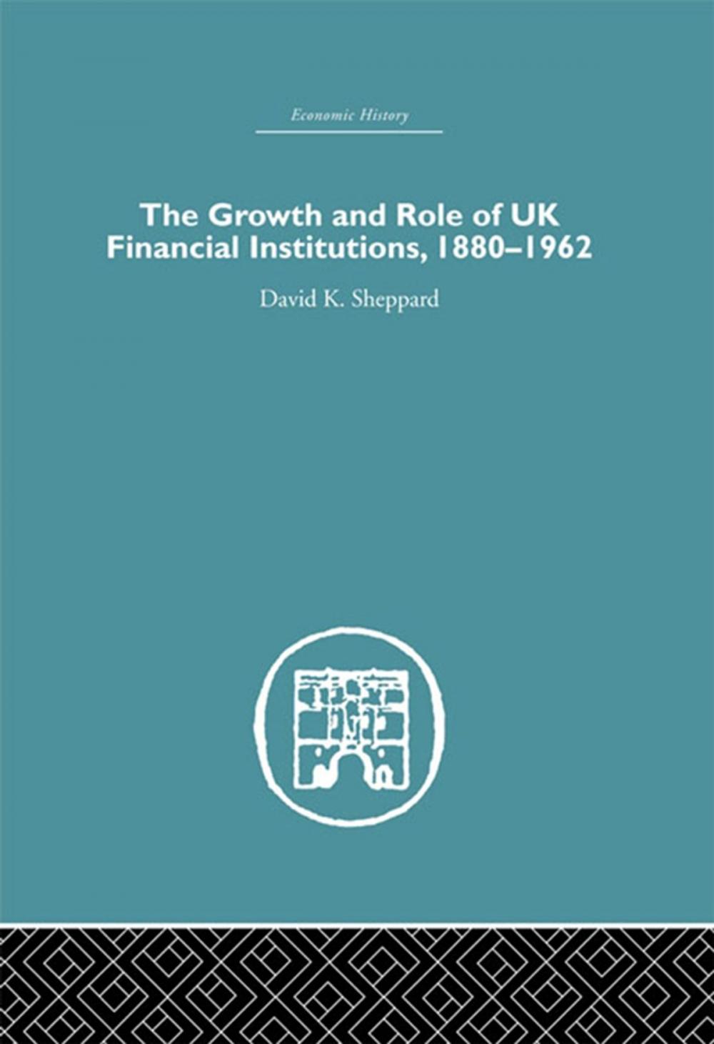 Big bigCover of The Growth and Role of UK Financial Institutions, 1880-1966