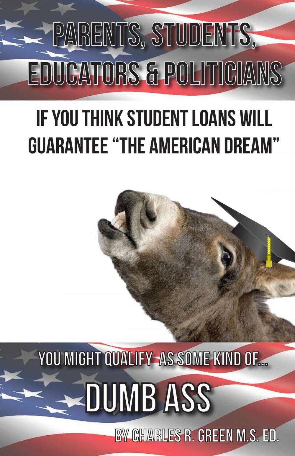 Big bigCover of If You Think Student Loans Will Guarantee The American Dream You Might Qualify As Some Kind Of Dumb Ass