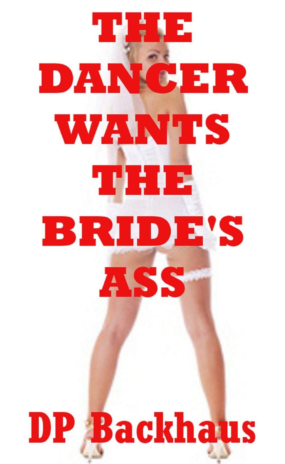 Big bigCover of The Dancer Wants the Bride’s Ass (A First Anal Sex Erotica Story)