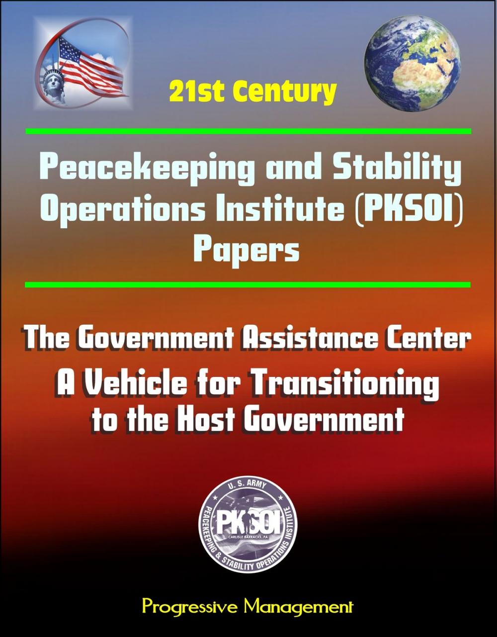Big bigCover of 21st Century Peacekeeping and Stability Operations Institute (PKSOI) Papers - The Government Assistance Center: A Vehicle for Transitioning to the Host Government