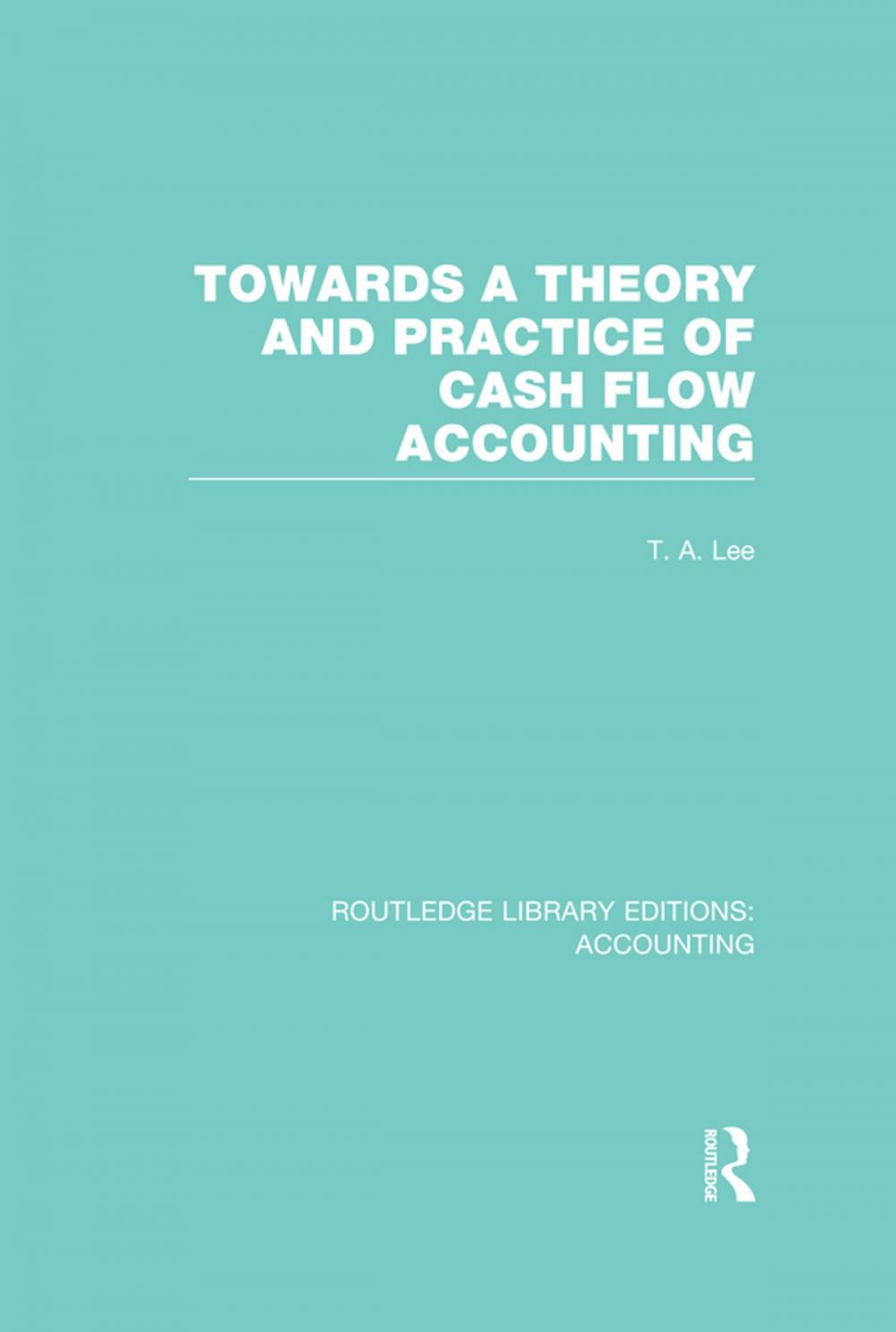 Big bigCover of Towards a Theory and Practice of Cash Flow Accounting (RLE Accounting)
