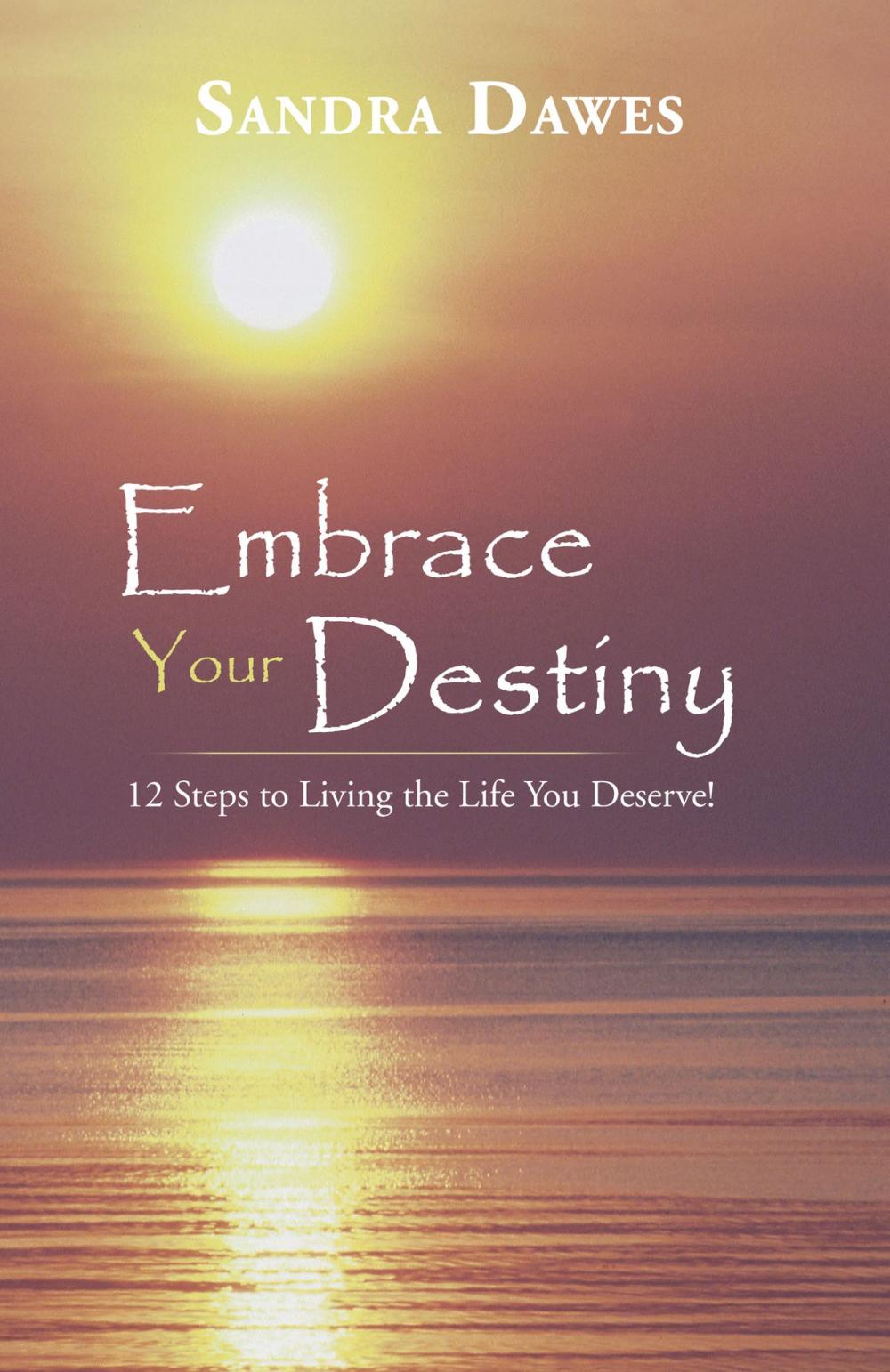 Big bigCover of Embrace Your Destiny: 12 Steps to Living the Life You Deserve!