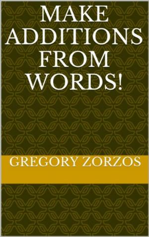 Cover of the book Make Additions from Words! by Gregory Zorzos