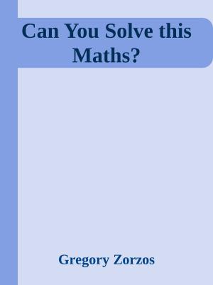Cover of the book Can You Solve this Maths? by Gregory Zorzos