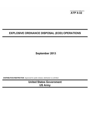 Cover of the book Army Techniques Publication ATP 4-32 Explosive Ordnance Disposal (EOD) Operations September 2013 by United States Government US Senate, Senator Tom Coburn M.D.