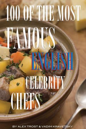 Cover of the book 100 of the Most Famous English Celebrity Chefs by alex trostanetskiy