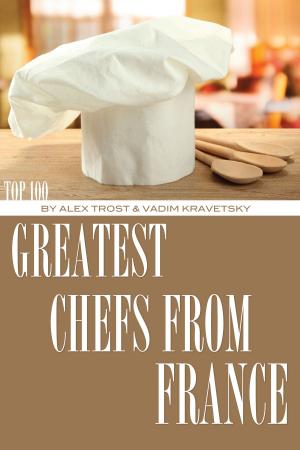 Cover of the book Greatest Chefs from France: Top 100 by alex trostanetskiy