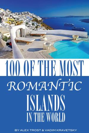 Cover of the book 100 of the Most Romantic Islands In the World by Vadim Kravetsky, ALEX TROSTANETSKIY