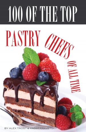 Cover of the book 100 of the Top Pastry Chefs of All Time by alex trostanetskiy