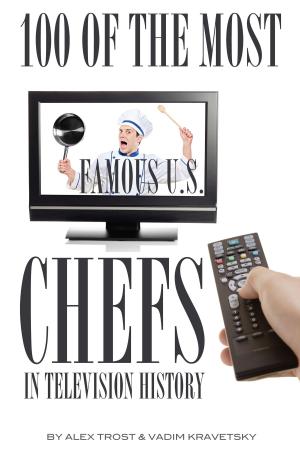 Cover of the book 100 of the Most Famous U.S. Chefs in Television History by alex trostanetskiy