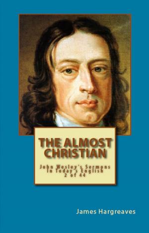 Cover of the book The Almost Christian: John Wesley's Sermon In Today's English (2 of 44) by James Hargreaves, John Wesley